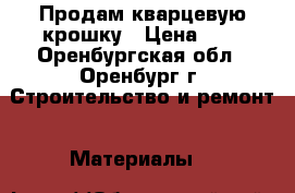 Продам кварцевую крошку › Цена ­ 1 - Оренбургская обл., Оренбург г. Строительство и ремонт » Материалы   